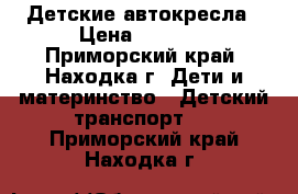 Детские автокресла › Цена ­ 1 700 - Приморский край, Находка г. Дети и материнство » Детский транспорт   . Приморский край,Находка г.